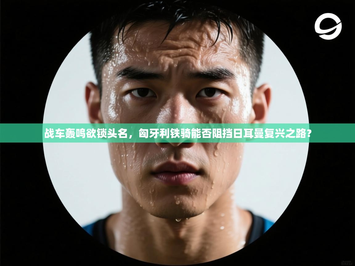 战车轰鸣欲锁头名，匈牙利铁骑能否阻挡日耳曼复兴之路？  第2张