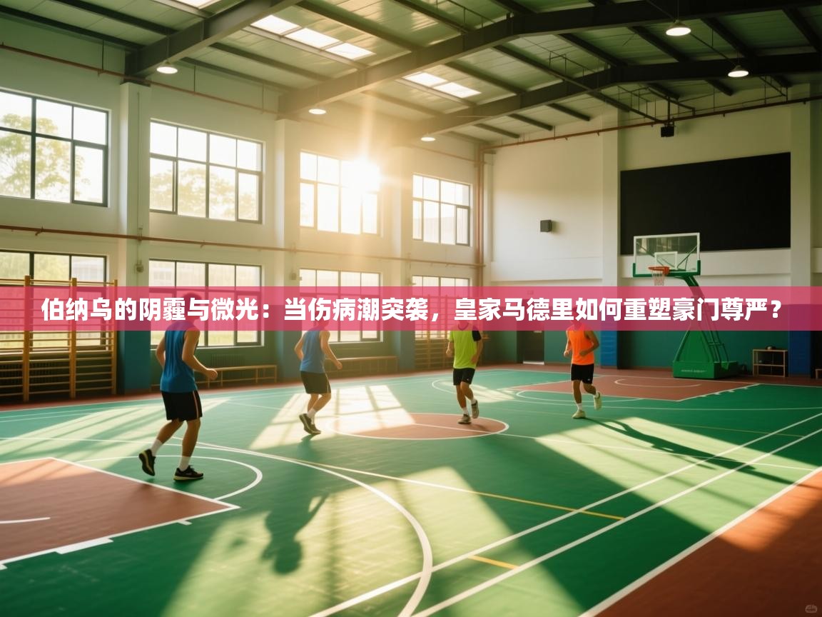 伯纳乌的阴霾与微光：当伤病潮突袭，皇家马德里如何重塑豪门尊严？  第1张