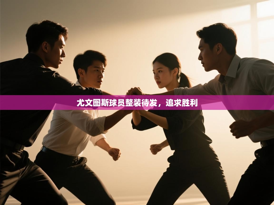 尤文图斯球员整装待发，追求胜利